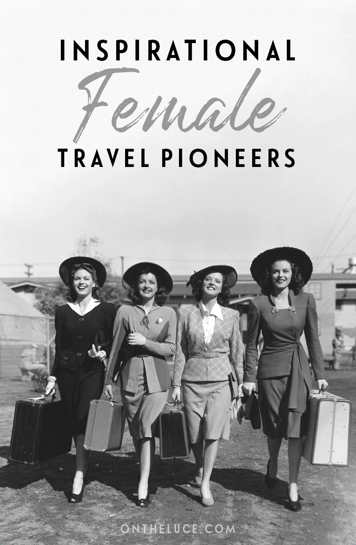 Celebrating four inspirational female travel pioneers who took on society's expectations as well as their own fears to explore the world in their own way. #pioneers #female #women #internationalwomensday