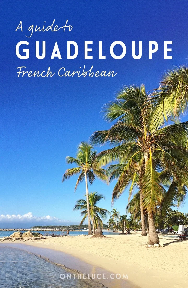 A guide to Guadeloupe in the French Caribbean: What to see, do, eat, how to get there and where to stay on this beautiful island | Things to do in Guadeloupe | Guadeloupe travel guide | French Caribbean islands | What to do in Guadeloupe | Guadeloupe Caribbean island